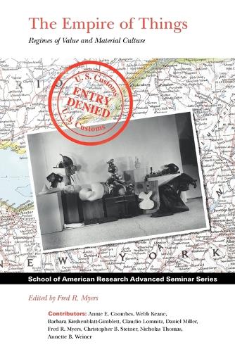 The Empire of Things: Regimes of Value and Material Culture - School for Advanced Research Advanced Seminar Series (Paperback)