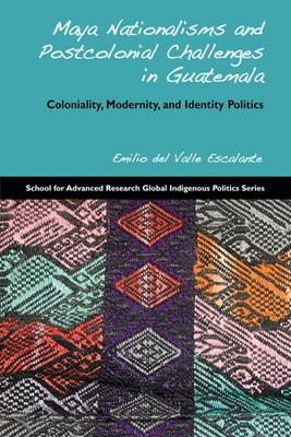Maya Nationalisms and Postcolonial Challenges in Guatemala: Coloniality, Modernity, and Identity Politics (Paperback)