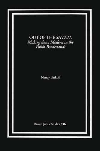 Out of the Shtetl: Making Jews Modern in the Polish Borderlands (Paperback)