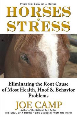 Horses & Stress - Eliminating The Root Cause of Most Health, Hoof, and Behavior Problems: From The Soul of a Horse (Paperback)