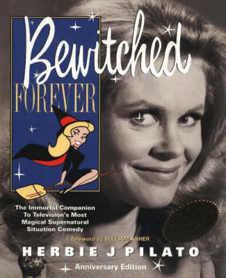 "Bewitched" Forever: The Immortal Companion to Television's Most Magical Supernatural Situation Comedy (Paperback)
