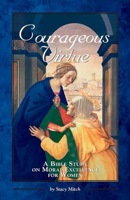 Courageous Virtue: A Bible Study on Moral Excellence for Women (Paperback)