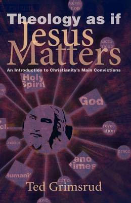 Theology As If Jesus Matters: An Introduction to Christianity's Main Convictions (Paperback)