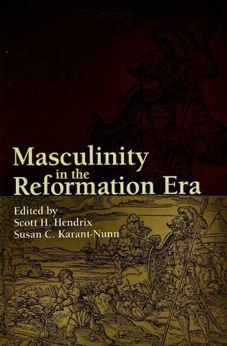 Masculinity in the Reformation Era - Sixteenth Century Essays & Studies (Hardback)
