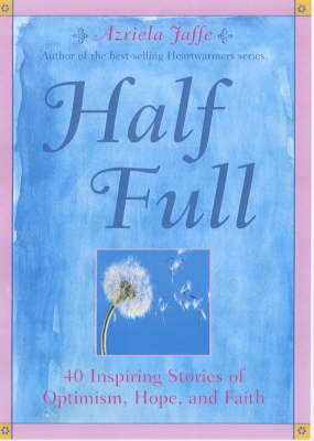 Half Full: 40 Heartwarming Stories of Optimism, Hope and Faith (Paperback)