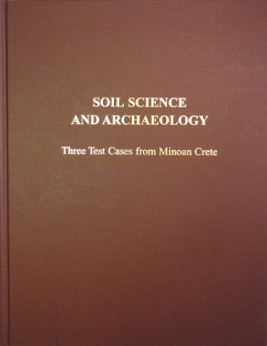 Soil Science and Archaeology: Three Test Cases from Minoan Crete - Prehistory Monographs 4 (Hardback)