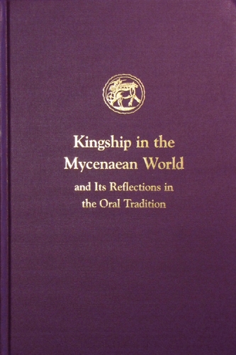 Kingship in the Mycenaean World and its reflections in the Oral Tradition - Prehistory Monographs 13 (Hardback)