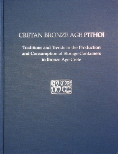 Cretan Bronze Age Pithoi: Traditions and Trends in the Production and Consumption of Storage Containers in Bronze Age Crete - Prehistory Monographs 18 (Hardback)