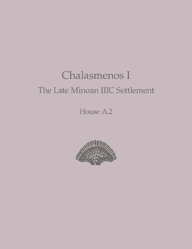 Chalasmenos I: The Late Minoan IIIC Settlement. House A.2 - Prehistory Monographs 59 (Hardback)
