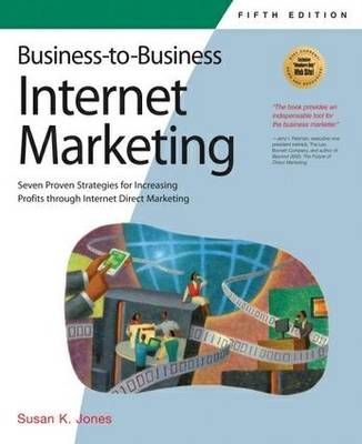 Business-to-Business Internet Marketing: Seven Proven Strategies for Increasing Profits Through Internet Direct Marketing (Paperback)