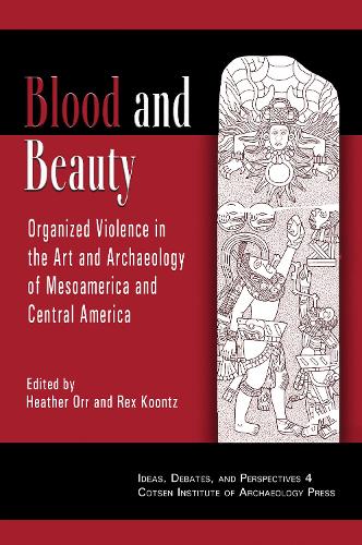 Blood and Beauty: Organized Violence in the Art and Archaeology of Mesoamerica and Central America - Ideas, Debates, and Perspectives 4 (Hardback)