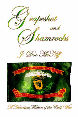 Grapeshot and Shamrocks. A Historical Fiction of the Civil War (Hardback)