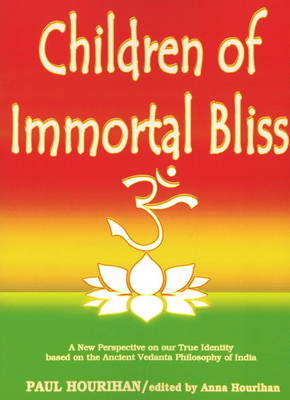 Children of Immortal Bliss: A New Perspective on Our True Identity Based on the Ancient Vedanta Philosophy of India (Paperback)