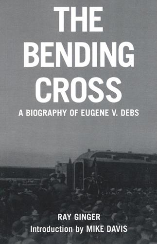 The Bending Cross: A biography of Eugene V. Debs (Paperback)