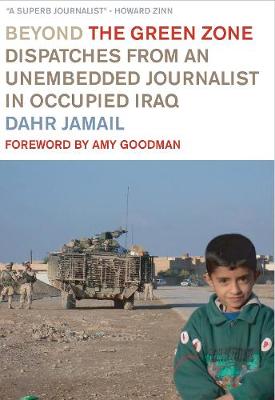 Beyond The Green Zone: Dispatches from an Unembedded Journalist in Occupied Iraq (Paperback)