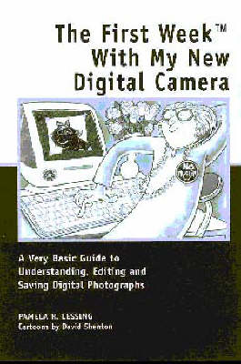 The First Week with My New Digital Camera: A Very Basic Guide to Understanding, Editing and Saving Digital Photographs - First week (Paperback)