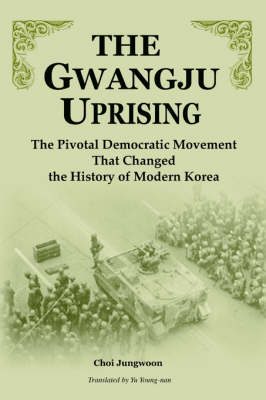 The Gwangju Uprising: The Pivotal Democratic Movement That Changed the History of Modern Korea (Paperback)