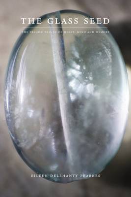Glass Seed: The Fragile Beauty of Heart, Mind and Memory (Paperback)