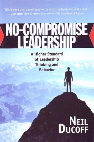 No-Compromise Leadership: A Higher Standard of Leadership Thinking and Behavior (Hardback)