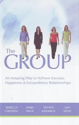 The GROUP: An Amazing Way to Achieve Success, Happiness & Extraordinary Relationships (Hardback)