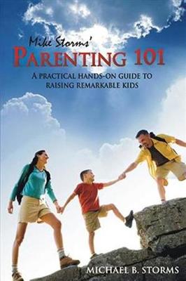 Mike Storms' Parenting 101: A Practical Hands-On Guide to Raising Remarkable Kids (Paperback)