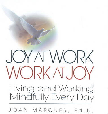 Joy at Work Work at Joy: Living and Working Mindfully Every Day (Hardback)