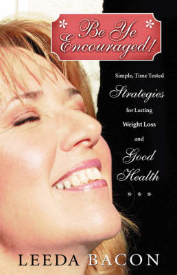 Be Ye Encouraged!: Simple, Time Tested Strategies for Lasting Weight Loss and Good Health (Paperback)