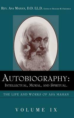 Autobiography: Intellectual, Moral, and Spiritual. - Life and Works of Asa Mahan (Hardback)