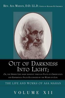 Out of Darkness into Light; Or, The Hidden Life made Manifest through facts of Observation and Experience: Facts Elucidated by the Word of God. (Paperback)