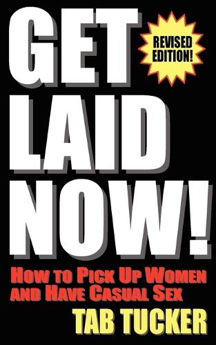 Get Laid Now! How to Pick Up Women and Have Casual Sex-Revised Edition (Paperback)