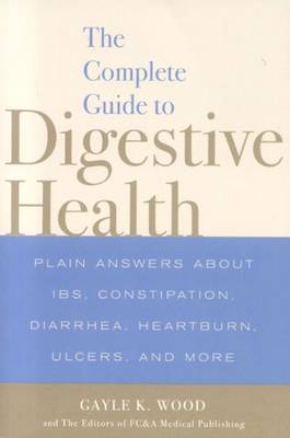 The Complete Guide to Digestive Health: Plain Answers About IBS, Constipation, Diarrhea, Heartburn, Ulcers and More (Paperback)