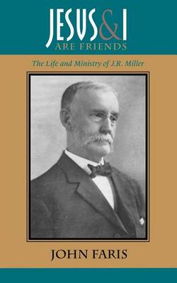 Jesus and I Are Friends: The Life and Ministry of J.R. Miller (Paperback)