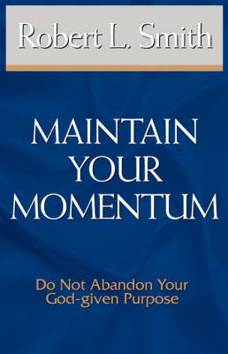 Maintain Your Momentum: Do Not Abandon Your God-given Purpose (Paperback)