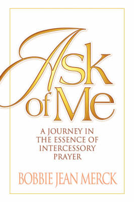 Ask of Me: A Journey in the Essence of Intercessory Prayer (Hardback)