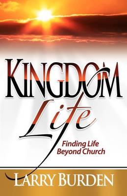 Kingdom Life: Finding Life Beyond Church (Paperback)