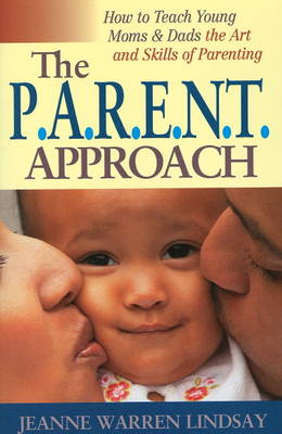 The P.A.R.E.N.T Approach: How to Teach Young Moms and Dads the Art and Skills of Parenting (Paperback)