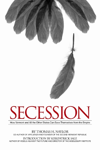 Secession: How Vermont and All the Other States Can Save Themselves from the Empire (Paperback)