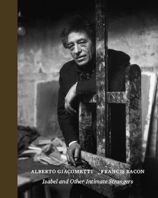 Isabel and Other Intimate Strangers: Portraits by Alberto Giacometti and Francis Bacon (Hardback)