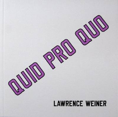 Lawrence Weiner: Quid Pro Quo (Hardback)