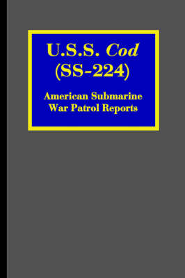 U.S.S. Cod (SS-224): American Submarine War Patrol Reports - Riverdale Books Naval History (Paperback)