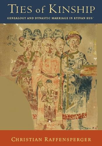 Ties of Kinship: Genealogy and Dynastic Marriage in Kyivan Rus´ - Harvard Series in Ukrainian Studies (Hardback)