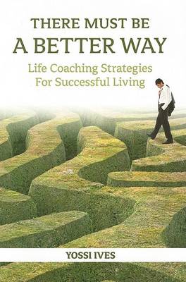 There Must be a Better Way: Life Coaching Strategies for Successful Living (Hardback)