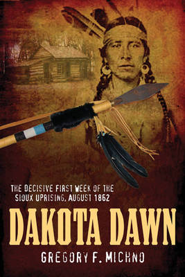 Dakota Dawn: The Decisive First Week of the Sioux Uprising, August 1862 (Hardback)