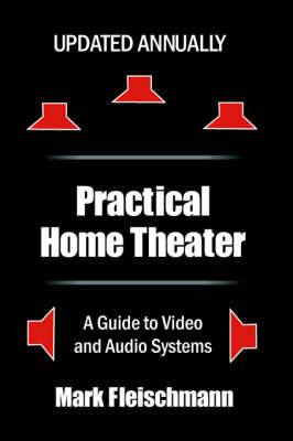 Practical Home Theater: A Guide to Video and Audio Systems (2005 Edition) (Paperback)