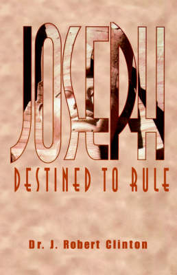 Joseph: Destined to Rule-A Study in Integrity and Divine Affirmation (Paperback)