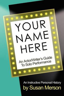 Your Name Here: An Actor and Writer's Guide to Solo Performance (Paperback)