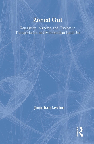 Zoned Out: Regulation, Markets, and Choices in Transportation and Metropolitan Land Use (Hardback)