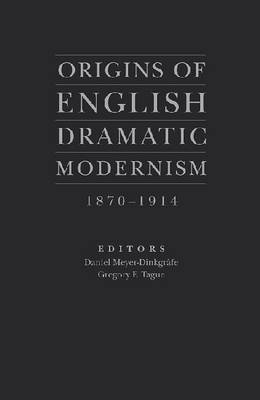 Origins of English Dramatic Modernism: 1870-1914 (Hardback)