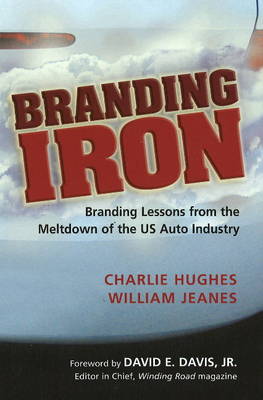 Branding Iron: Branding Lessons from the Meltdown of the U.S. Auto Industry (Hardback)