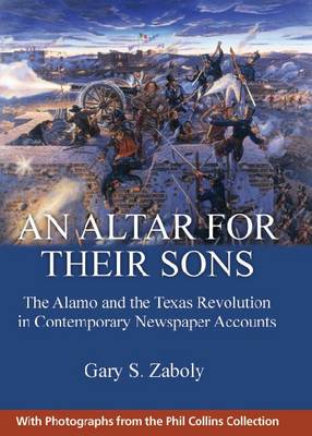 An Altar for Their Sons: The Alamo and the Texas Revolution in Contemporary Newspaper Accounts (Hardback)